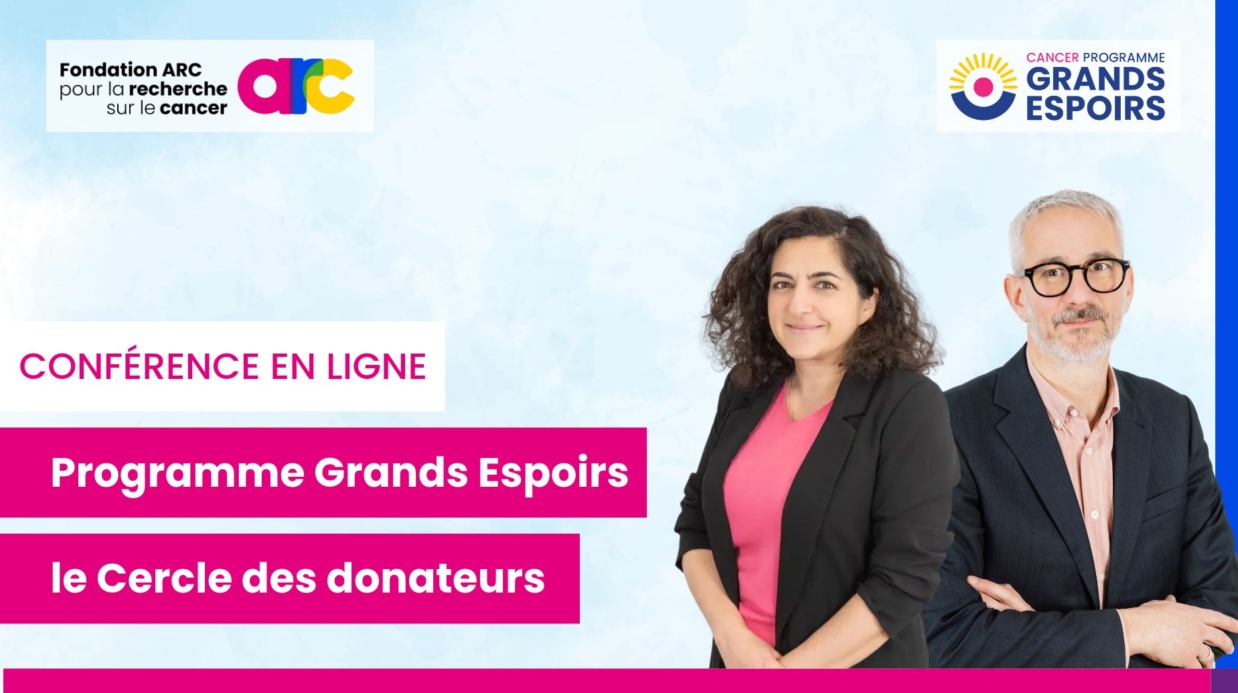 Rediffusion : Conférence en ligne Programme Grands Espoirs, le Cercle des donateurs de la Fondation ARC. 